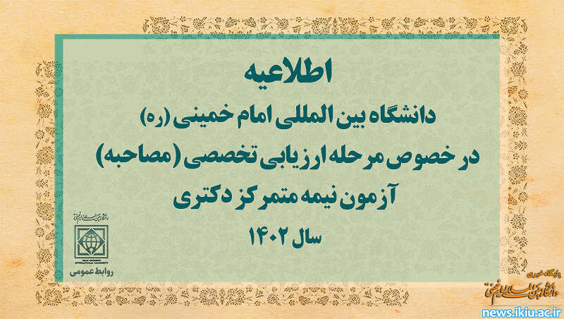 اطلاعیه دانشگاه بین المللی امام خمینی (ره) در خصوص مرحله ارزیابی تخصصی (مصاحبه) آزمون نیمه متمرکز دکتری سال 1402